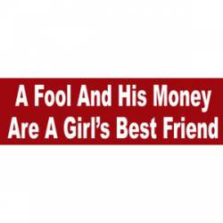 A Fool And His Money Are A Girl's Best Friend - Bumper Sticker