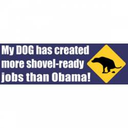My Dog Has Created More Shovel Ready Jobs Than Obama - Bumper Sticker