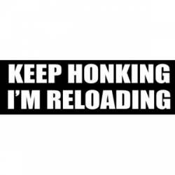 Keep Honking I'm Reloading - Bumper Sticker