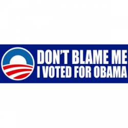 Don't Blame Me I Voted For Obama - Bumper Sticker