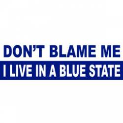 Don't Blame Me I Live In A Blue State - Bumper Sticker