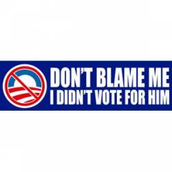 Anti Obama Don't Blame Me I Didn't Vote For Him - Bumper Sticker