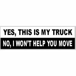 Yes This Is My Truck No I Wont Help You Move - Bumper Sticker