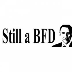 Barack Obama Still a BFD - Bumper Sticker
