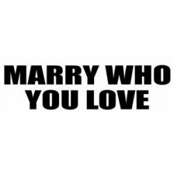 Marry Who You Love - Bumper Sticker