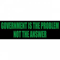 Government Is The Problem Not The Answer - Bumper Sticker