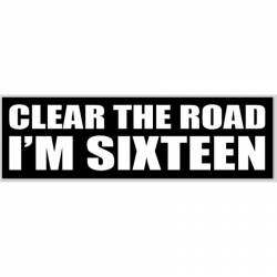 Clear The Road I'm Sixteen - Bumper Sticker