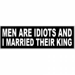 Men Are Idiots And I Married Their King - Bumper Sticker