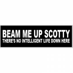 Beam Me Up Scotty There Is No Intelligent Life Down Here - Bumper Sticker