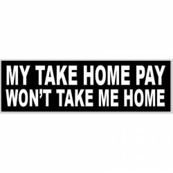 My Take Home Pay Won't Take Me Home - Bumper Sticker