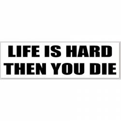 Life Is Hard Then You Die - Bumper Sticker