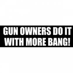 Gun Owners Do It With More Bang! - Bumper Sticker