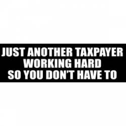 Just Another Taxpayer Working Hard - Bumper Sticker