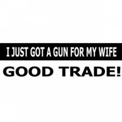 I Just Got A Gun For My Wife Good Trade! - Bumper Sticker