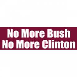 No More Bush No More Clinton - Bumper Sticker