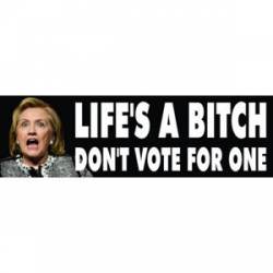 Life's A Bitch Don't Vote For One Anti Hillary Clinton - Bumper Sticker