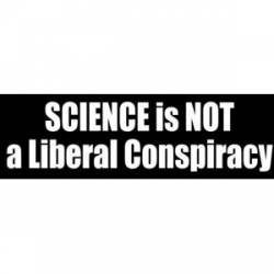 Science Is Not A Liberal Conspiracy - Bumper Sticker