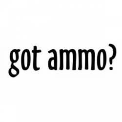 Got Ammo? - Bumper Sticker