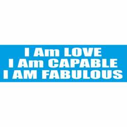 I Am Love I Am Capable I Am Fabulous - Bumper Sticker