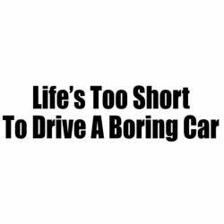Life Is Too Short To Drive A Boring Car - Bumper Sticker