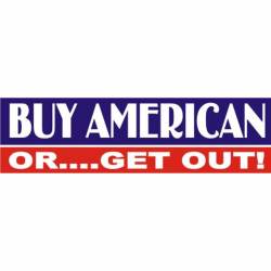 Buy American Or Get Out - Bumper Sticker