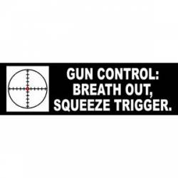 Gun Control: Breath Out, Squeeze Trigger - Bumper Sticker