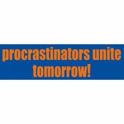 Procrastinators Unite Tomorrow! - Bumper Sticker