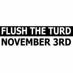 Flush The Turd November 3rd - Bumper Sticker