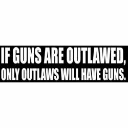 If Guns Are Outlawed, Only Outlaws Will Have Guns - Bumper Sticker