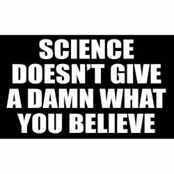 Science Doesn't Give A Damn What You Believe - Vinyl Sticker