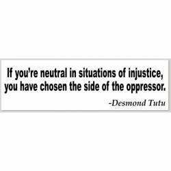If You're Neutral In Situations Of Injustice, Chosen The Side Of The Oppressor - Bumper Sticker