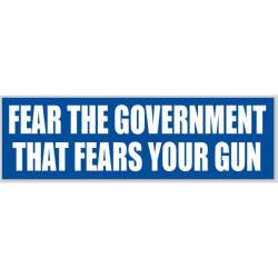 Fear The Government That Fears Your Gun - Bumper Sticker