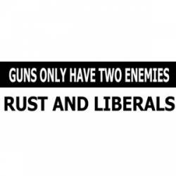 Guns Only Have Two Enemies Rust and Liberals - Bumper Sticker