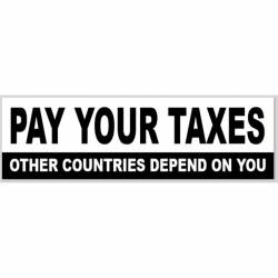 Pay Your Taxes Other Countries Depend On You - Bumper Sticker