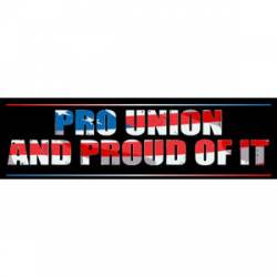 Pro Union And Proud Of It - Bumper Sticker