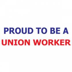 Proud To Be A Union Worker - Bumper Sticker