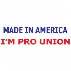 Made In America I'm Pro Union - Bumper Sticker