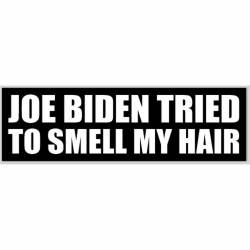 Joe Biden Tried To Smell My Hair - Bumper Sticker