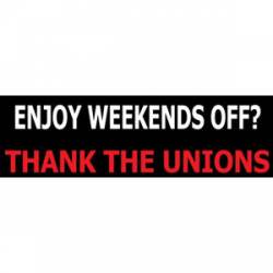 Enjoy Weekends Off? Thank The Unions - Bumper Sticker