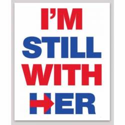 I'm Still With Her Hillary Clinton - Vinyl Sticker