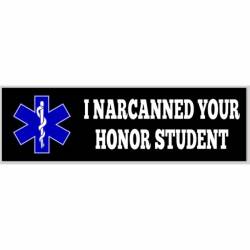 I Narcanned Your Honor Student - Bumper Sticker