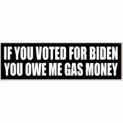 If You Voted For Biden You Owe Me Gas Money - Bumper Sticker