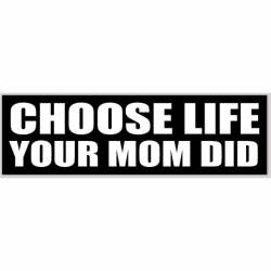 Choose Life Your Mom Did - Bumper Sticker