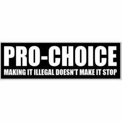 Pro-Choice Making It Illegal Doesn't Make It Stop - Bumper Sticker