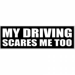 My Driving Scares Me Too - Bumper Sticker