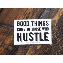 Good Things Come To Those Who Hustle - Vinyl Sticker