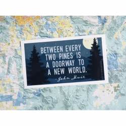 Between Every Two Pines Is A Doorway To A New World - Vinyl Sticker
