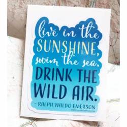 Live In the Sunshine Swim The Sea Drink The Wild Air Script - Vinyl Sticker