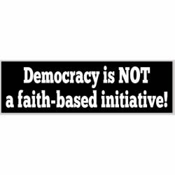 Democracy Is Not A Faith Based Initiative - Bumper Sticker