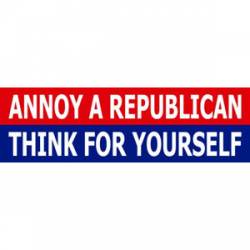 Annoy A Republican Think For Yourself - Bumper Sticker